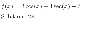 The f(x)=3cos(x)-4sec(x)+3 is 2pi
